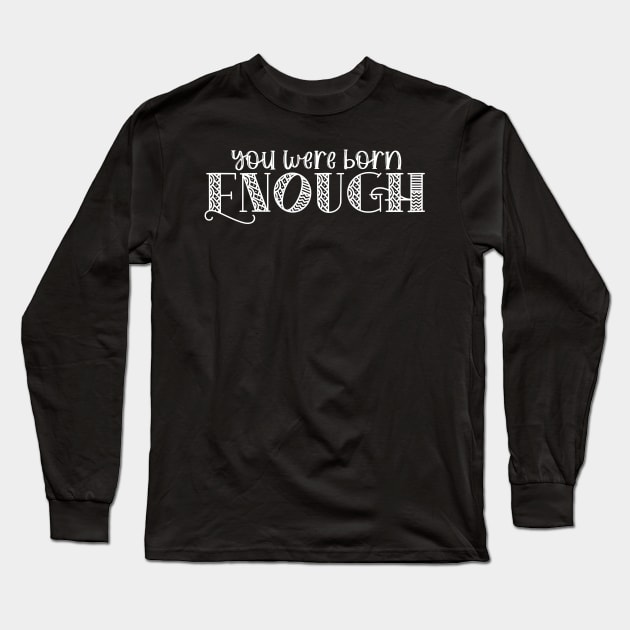 You Were Born Enough Self Love Affirmation for Mental Health Long Sleeve T-Shirt by ichewsyou